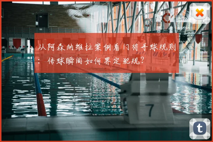 从阿森纳维拉案例看门将手球规则：传球瞬间如何界定犯规？