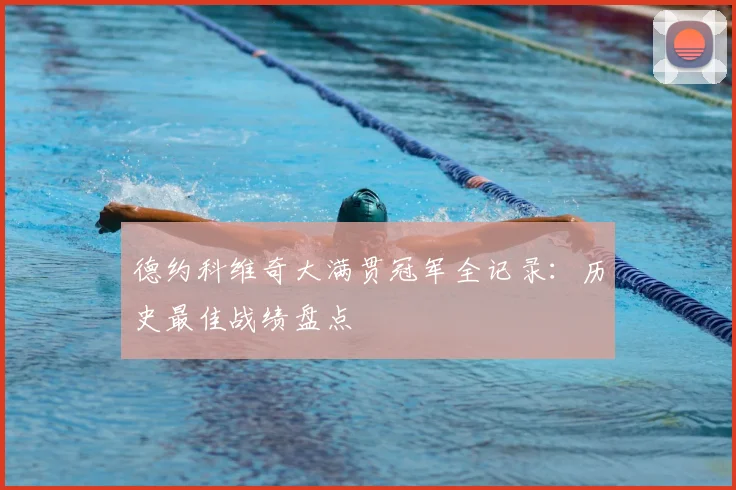 德约科维奇大满贯冠军全记录:历史最佳战绩盘点